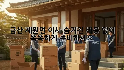 금산 제원면 이사, 숨겨진 비용 없이 똑똑하게 준비하세요!