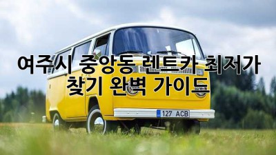 여주시 중앙동 렌트카 최저가 찾기: 완벽 가이드